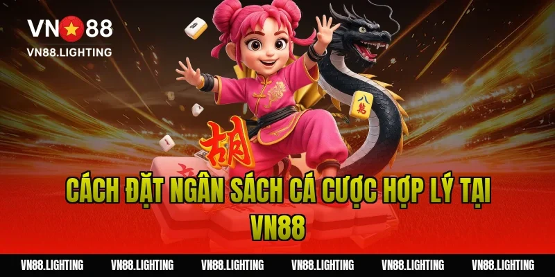 Chơi có trách nhiệm VN88 – Hướng dẫn tham gia an toàn 5 Cách đặt ngân sách cá cược hợp lý tại VN88