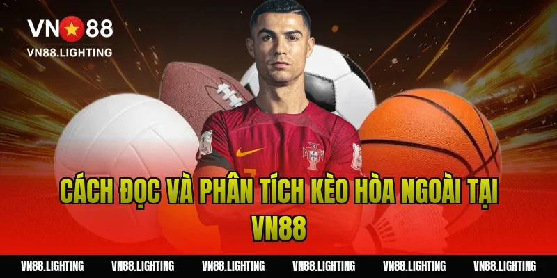 Kèo hòa ngoài – Khám phá cách cược hiệu quả 3 Cách đọc và phân tích kèo hòa ngoài tại Vn88
