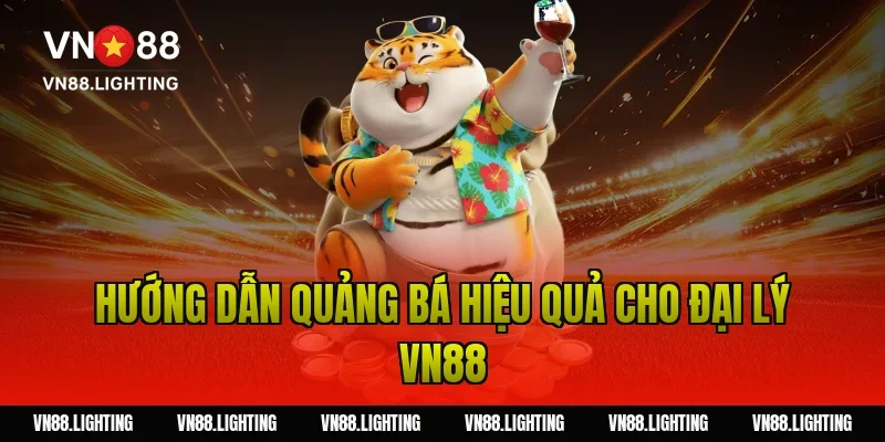 Đại lý VN88 – Tham gia hợp tác uy tín, nhận hoa hồng cao 5 Hướng dẫn quảng bá hiệu quả cho đại lý VN88