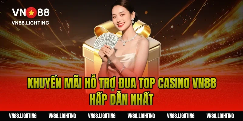 Sự kiện đua top casino VN88 – Tham gia ngay nhận thưởng 7 Khuyến mãi hỗ trợ đua top casino VN88 hấp dẫn nhất