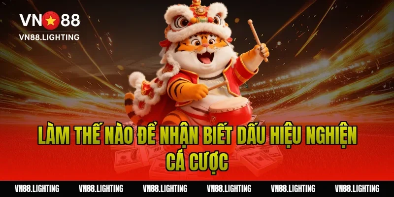 Chơi có trách nhiệm VN88 – Hướng dẫn tham gia an toàn 7 Làm thế nào để nhận biết dấu hiệu nghiện cá cược