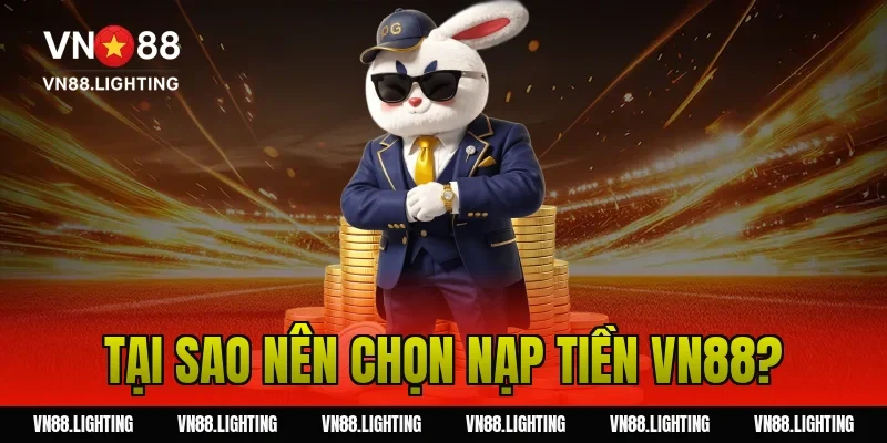 Nạp tiền VN88 – Hướng dẫn nạp nhanh, nhận ưu đãi cực đã 2 Tại sao nên chọn nạp tiền VN88?