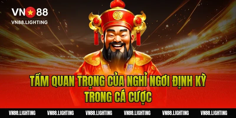 Chơi có trách nhiệm VN88 – Hướng dẫn tham gia an toàn 9 Tầm quan trọng của nghỉ ngơi định kỳ trong cá cược